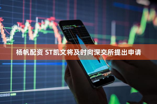 杨帆配资 ST凯文将及时向深交所提出申请